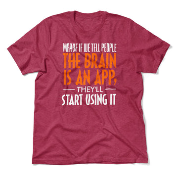 May Be If We Tell People The Brain Is An App, They'll Start Using It Men/Unisex T-Shirt in Heather Raspberry color